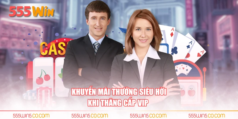 Khuyến mãi thưởng siêu hời khi thăng cấp VIP