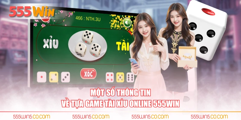 Một số thông tin về tựa game tài xỉu online 555WIN