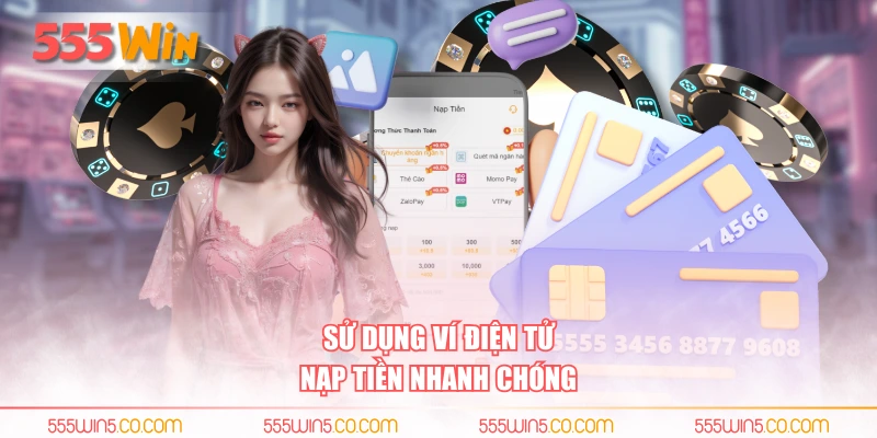 Sử dụng ví điện tử nạp tiền nhanh chóng